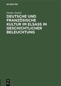 Cover: Deutsche und franz&ouml;sische Kultur im Elsa&szlig; in geschichtlicher Beleuchtung - De Gruyter