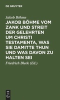Cover: Jakob B&ouml;hme vom Zank und Streit der Gelehrten um Christi Testamenta, was sie damitte thun und was davon zu halten sei - De Gruyter