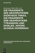 Cover: Die Fragmente des Grammatikers Dionysios Thrax. Die Fragmente der Grammatiker Tyrannion und Diokles. Apions Glossai Homerikai - De Gruyter