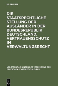 Abbildung von: Die staatsrechtliche Stellung der Ausländer in der Bundesrepublik Deutschland. Vertrauensschutz im Verwaltungsrecht - De Gruyter