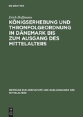 Cover: K&ouml;nigserhebung und Thronfolgeordnung in D&auml;nemark bis zum Ausgang des Mittelalters - De Gruyter