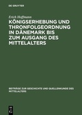 Cover: K&ouml;nigserhebung und Thronfolgeordnung in D&auml;nemark bis zum Ausgang des Mittelalters - De Gruyter