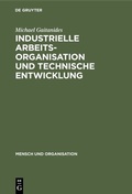 Cover: Industrielle Arbeitsorganisation und technische Entwicklung - De Gruyter