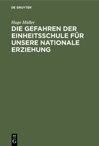 Abbildung von: Die Gefahren der Einheitsschule für unsere nationale Erziehung - De Gruyter