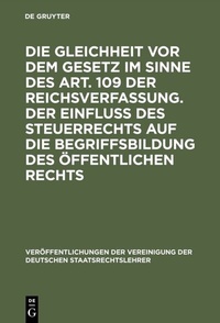 Abbildung von: Die Gleichheit vor dem Gesetz im Sinne des Art. 109 der Reichsverfassung. Der Einfluß des Steuerrechts auf die Begriffsbildung des öffentlichen Rechts - De Gruyter
