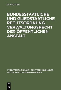 Abbildung von: Bundesstaatliche und gliedstaatliche Rechtsordnung. Verwaltungsrecht der öffentlichen Anstalt - De Gruyter