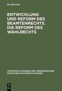Abbildung von: Entwicklung und Reform des Beamtenrechts. Die Reform des Wahlrechts - De Gruyter