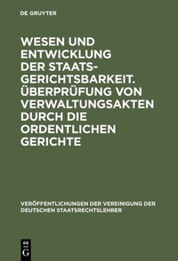 Abbildung von: Wesen und Entwicklung der Staatsgerichtsbarkeit. Überprüfung von Verwaltungsakten durch die ordentlichen Gerichte - De Gruyter