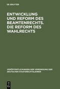 Cover: Entwicklung und Reform des Beamtenrechts. Die Reform des Wahlrechts - De Gruyter