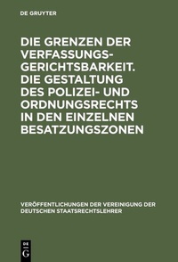 Abbildung von: Die Grenzen der Verfassungsgerichtsbarkeit. Die Gestaltung des Polizei- und Ordnungsrechts in den einzelnen Besatzungszonen - De Gruyter