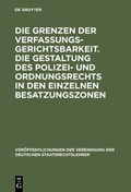Cover: Die Grenzen der Verfassungsgerichtsbarkeit. Die Gestaltung des Polizei- und Ordnungsrechts in den einzelnen Besatzungszonen - De Gruyter