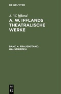 Bild: A. W. Iffland: A. W. Ifflands theatralische Werke / Frauenstand. Hausfrieden - De Gruyter