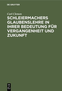 Abbildung von: Schleiermachers Glaubenslehre in ihrer Bedeutung für Vergangenheit und Zukunft - De Gruyter