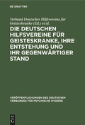 Cover: Die Deutschen Hilfsvereine f&uuml;r Geisteskranke, ihre Entstehung und ihr gegenw&auml;rtiger Stand - De Gruyter