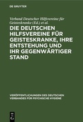 Cover: Die Deutschen Hilfsvereine f&uuml;r Geisteskranke, ihre Entstehung und ihr gegenw&auml;rtiger Stand - De Gruyter