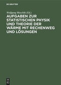 Cover: Aufgaben zur Statistischen Physik und Theorie der W&auml;rme mit Rechenweg und L&ouml;sungen - De Gruyter