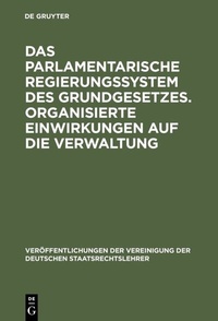 Abbildung von: Das parlamentarische Regierungssystem des Grundgesetzes. Organisierte Einwirkungen auf die Verwaltung - De Gruyter