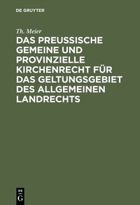 Abbildung von: Das preußische gemeine und provinzielle Kirchenrecht für das Geltungsgebiet des allgemeinen Landrechts - De Gruyter