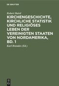 Cover: Kirchengeschichte, kirchliche Statistik und religi&ouml;ses Leben der Vereinigten Staaten von Nordamerika, Bd. 1 - De Gruyter