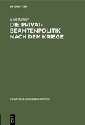 Cover: Die Privatbeamtenpolitik nach dem Kriege - De Gruyter