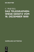 Cover: Das Telegraphenwege-Gesetz vom 18. Dezember 1899 - De Gruyter