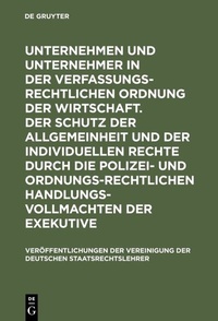Abbildung von: Unternehmen und Unternehmer in der verfassungsrechtlichen Ordnung der Wirtschaft. Der Schutz der Allgemeinheit und der individuellen Rechte durch die polizei- und ordnungsrechtlichen Handlungsvollmachten der Exekutive - De Gruyter