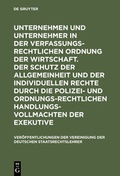 Cover: Unternehmen und Unternehmer in der verfassungsrechtlichen Ordnung der Wirtschaft. Der Schutz der Allgemeinheit und der individuellen Rechte durch die polizei- und ordnungsrechtlichen Handlungsvollmachten der Exekutive - De Gruyter