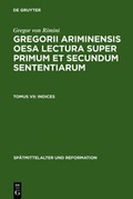 Cover: Gregor von Rimini: Gregorii Ariminensis OESA Lectura super Primum et Secundum Sententiarum / Indices - De Gruyter