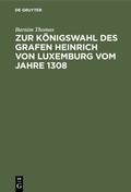 Bild: Zur Königswahl des Grafen Heinrich von Luxemburg vom Jahre 1308 - De Gruyter