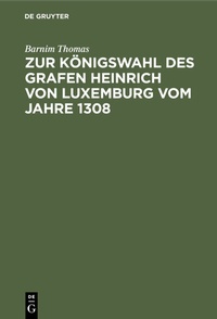 Bild: Zur Königswahl des Grafen Heinrich von Luxemburg vom Jahre 1308 - De Gruyter