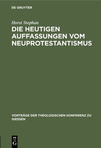 Abbildung von: Die heutigen Auffassungen vom Neuprotestantismus - De Gruyter