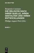Cover: Die Religion nach ihrer Quelle, ihren Gestalten und ihren Entwicklungen. Band 2 - De Gruyter