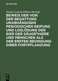 Bild: Beweis der von der Begattung unabhängigen periodischen Reifung und Loslösung der Eier der Säugethiere und Menschen als der ersten Bedingung ihrer Fortpflanzung - De Gruyter