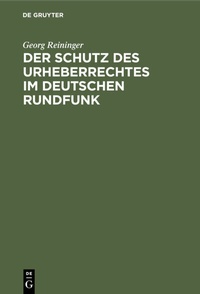 Abbildung von: Der Schutz des Urheberrechtes im deutschen Rundfunk - De Gruyter