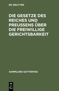Cover: Die Gesetze des Reiches und Preu&szlig;ens &uuml;ber die freiwillige Gerichtsbarkeit - De Gruyter