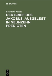 Abbildung von: Der Brief des Jakobus, ausgelegt in Neunzehn Predigten - De Gruyter