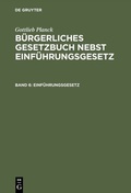 Cover: Gottlieb Planck: B&uuml;rgerliches Gesetzbuch nebst Einf&uuml;hrungsgesetz / Einf&uuml;hrungsgesetz - De Gruyter