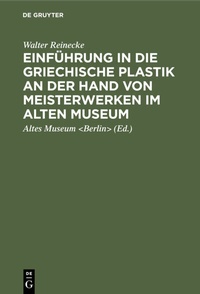 Abbildung von: Einführung in die griechische Plastik an der Hand von Meisterwerken im Alten Museum - De Gruyter