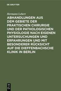 Abbildung von: Abhandlungen aus dem Gebiete der praktischen Chirurgie und der pathologischen Physiologie nach eigenen Untersuchungen und Erfahrungen und mit besonderer Rücksicht auf die Dieffenbachsche Klinik in Berlin - De Gruyter