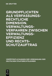 Abbildung von: Grundpflichten als verfassungsrechtliche Dimension. Verwaltungsverfahren zwischen Verwaltungseffizienz und Rechtsschutzauftrag - De Gruyter