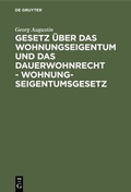 Cover: Gesetz &uuml;ber das Wohnungseigentum und das Dauerwohnrecht - Wohnungseigentumsgesetz - De Gruyter