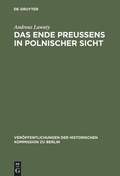 Cover: Das Ende Preu&szlig;ens in polnischer Sicht - De Gruyter