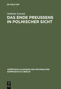 Cover: Das Ende Preu&szlig;ens in polnischer Sicht - De Gruyter