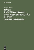 Cover: Nachrichtenauswahl und Medienrealit&auml;t in vier Jahrhunderten - De Gruyter