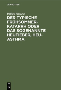 Abbildung von: Der typische Frühsommer-Katarrh oder das sogenannte Heufieber, Heu-Asthma - De Gruyter