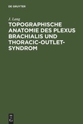 Cover: Topographische Anatomie des Plexus brachialis und Thoracic-outlet-Syndrom - De Gruyter