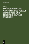 Cover: Topographische Anatomie des Plexus brachialis und Thoracic-outlet-Syndrom - De Gruyter