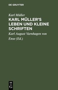 Cover: Karl M&uuml;ller's Leben und kleine Schriften - De Gruyter