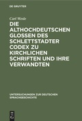 Cover: Die althochdeutschen Glossen des Schlettstadter Codex zu kirchlichen Schriften und ihre Verwandten - De Gruyter Mouton