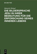 Cover: Die Bildersprache Jesu in ihrer Bedeutung f&uuml;r die Erforschung seines inneren Lebens - De Gruyter